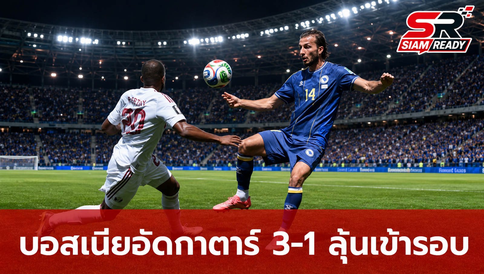 บอสเนียอัดกาตาร์ 3-1 ลุ้นเข้ารอบ 32 ทีมสุดท้าย ฟุตบอลโลก 2026
