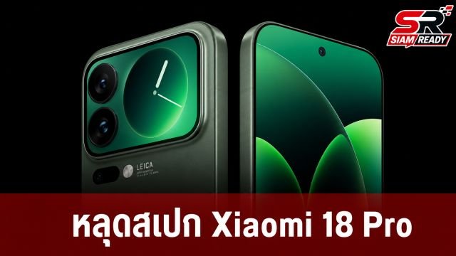 หลุดสเปก Xiaomi 18 Pro จัดเต็มกล้องคู่ 200MP ชิป Snapdragon 8 Elite Gen 6 แบตฯ 7,000mAh