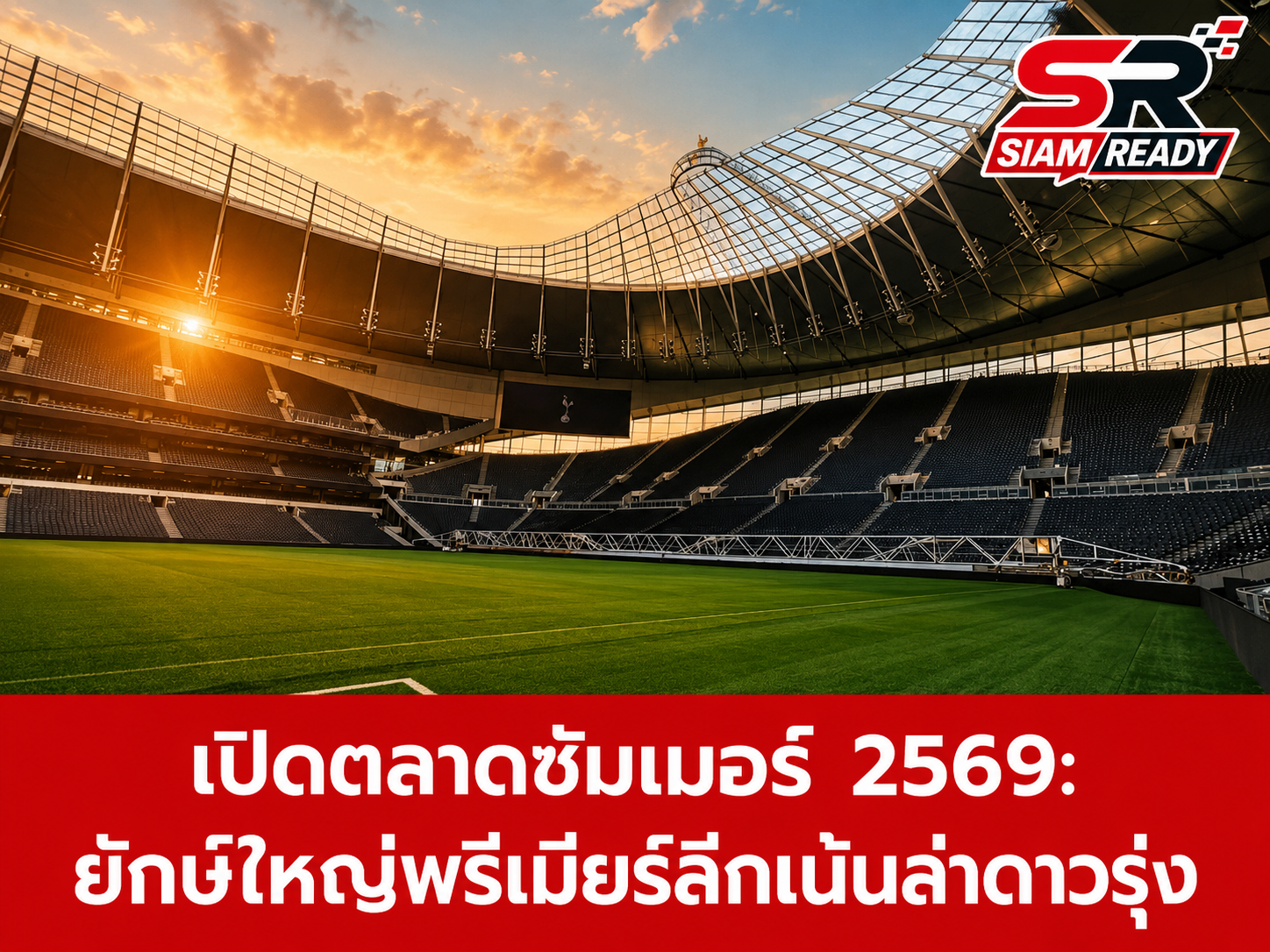 เปิดตลาดซัมเมอร์ 2569: ยักษ์ใหญ่พรีเมียร์ลีกปรับกลยุทธ์ เน้นล่าดาวรุ่งอนาคตไกล