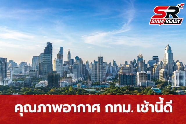 กทม. เผยคุณภาพอากาศเช้านี้อยู่ในเกณฑ์ดี ค่าฝุ่น PM 2.5 ต่ำกว่ามาตรฐาน