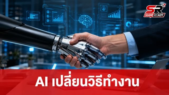 AI ไม่ได้มาแทนที่คน แต่กำลังเปลี่ยนวิธีทำงานให้ฉลาดและเร็วขึ้น