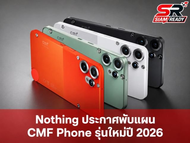 Nothing ประกาศระงับแผนเปิดตัว CMF Phone รุ่นใหม่ปี 2026 เซ่นพิษราคาชิ้นส่วนพุ่ง