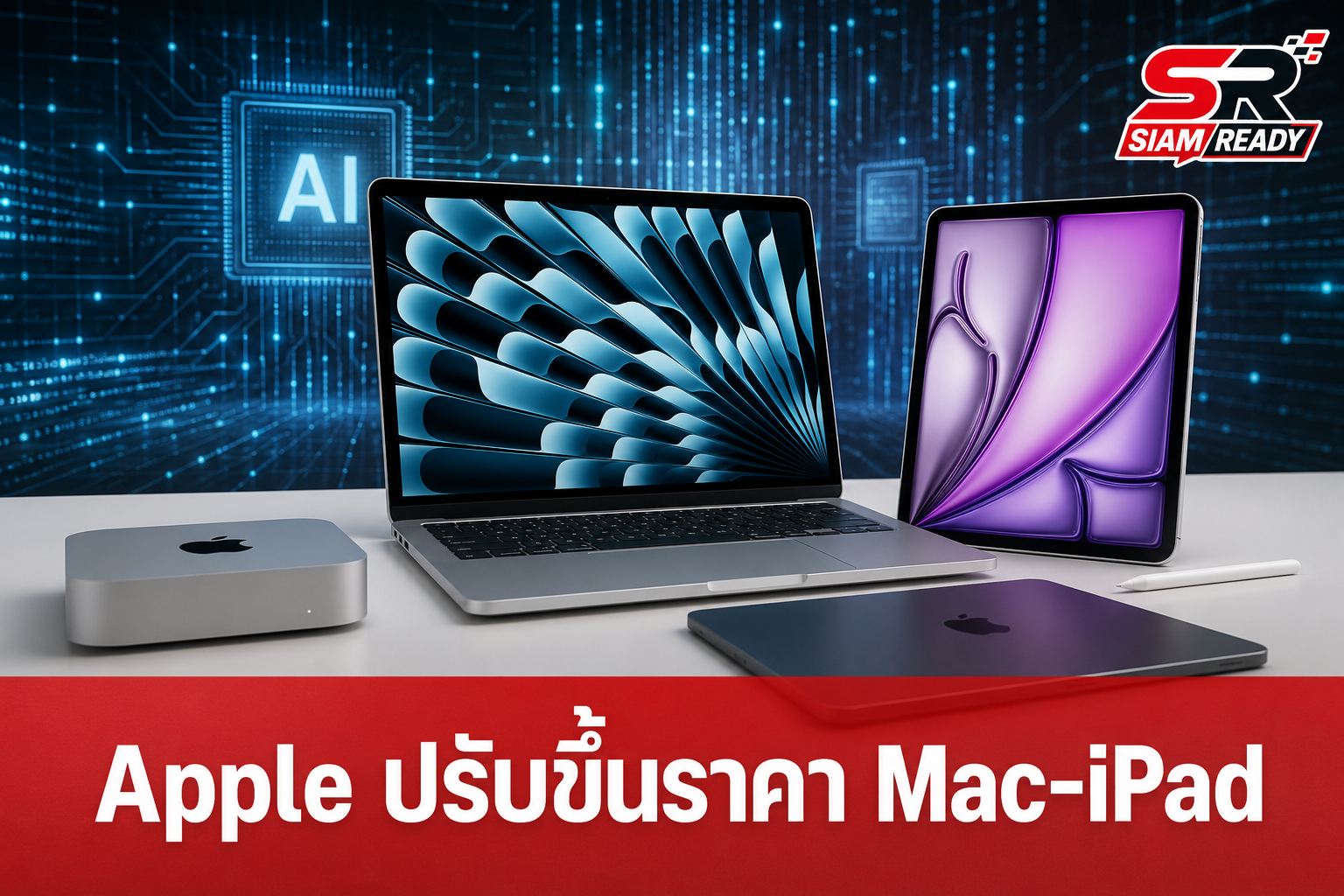 Apple แจงเหตุปรับขึ้นราคา Mac และ iPad รับพิษราคาชิปหน่วยความจำพุ่งสูงจากกระแส AI