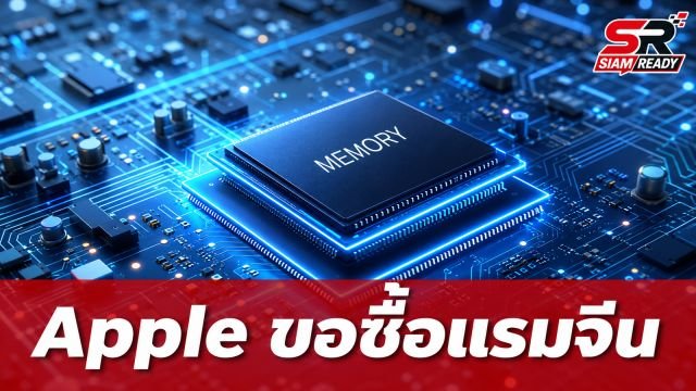 Apple เร่งเจรจาสหรัฐฯ ขอไฟเขียวซื้อ RAM จากบริษัทจีน หวังแก้ปัญหาขาดแคลน