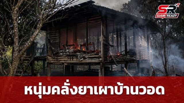 หนุ่มคลั่งยาหลอนเผาบ้านวอด หลังภรรยาพาลูกหนีเพราะเกรงอันตราย