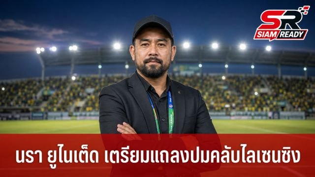 บอสฟานเตรียมแถลง 9 ก.ค. นี้ ปมคลับไลเซนซิง นรา ยูไนเต็ด ส่อชวดลุยไทยลีก 2
