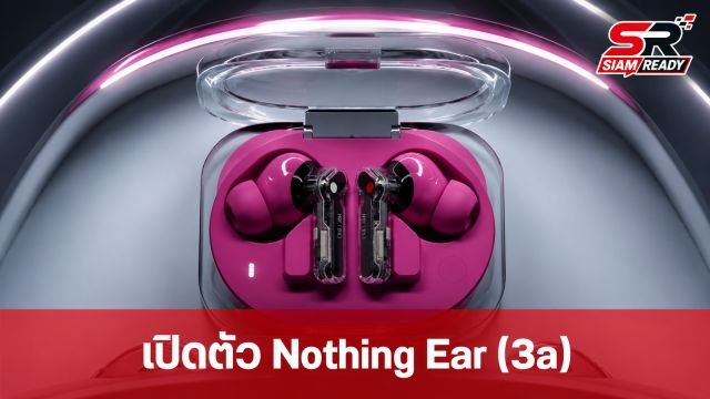 หลุดข้อมูล Nothing Ear (3a) ก่อนเปิดตัว เผยฟีเจอร์ Audio Snapshots และราคาเริ่มต้น