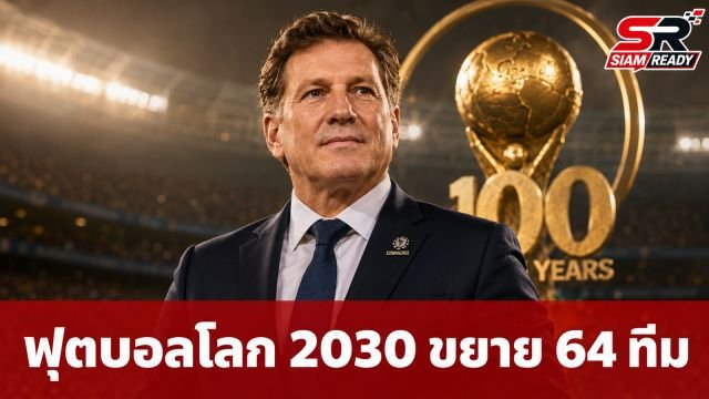 ประธานคอนเมโบลยืนยัน ฟุตบอลโลก 2030 ขยายทีมแข่งเป็น 64 ทีม