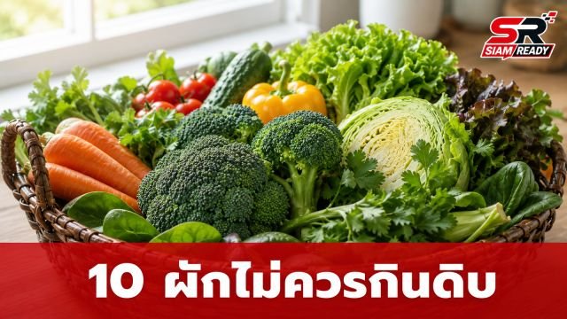 เตือนภัย 10 ผักไม่ควรกินดิบ เสี่ยงพิษธรรมชาติและผลกระทบต่อสุขภาพ